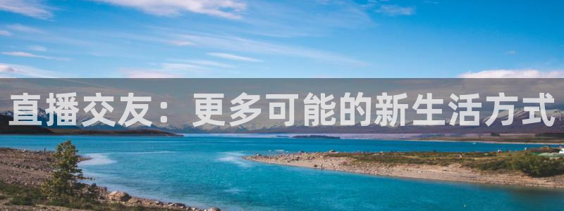 绿茵足球高清直播：直播交友：更多可能的新生活方式