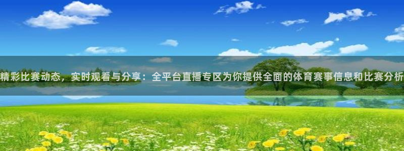 足球绿茵直播：精彩比赛动态，实时观看与分享：全平台直播专区为你提供全面的体育赛事信息和比赛分析