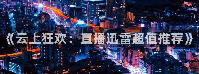 绿茵体育频道在线直播：《云上狂欢：直播迅雷超值推荐》